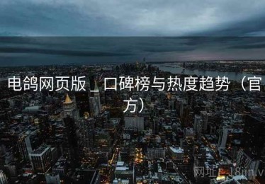 电鸽网页版 _ 口碑榜与热度趋势(官方) 电鸽网页版 _ 口碑榜与热度趋势(官方)