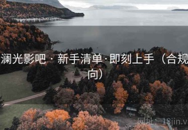 澜光影吧 · 新手清单·即刻上手(合规向) 澜光影吧 · 新手清单·即刻上手(合规向)