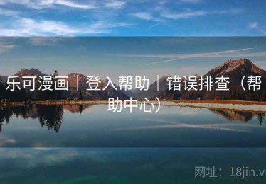 乐可漫画|登入帮助|错误排查(帮助中心) 乐可漫画|登入帮助|错误排查(帮助中心)