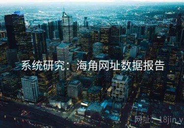 系统研究:海角网址数据报告 系统研究:海角网址数据报告