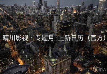 晴川影视 · 专题月·上新日历(官方) 晴川影视 · 专题月·上新日历(官方)