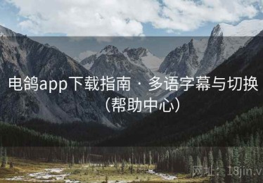 电鸽app下载指南 · 多语字幕与切换(帮助中心) 电鸽app下载指南 · 多语字幕与切换(帮助中心)