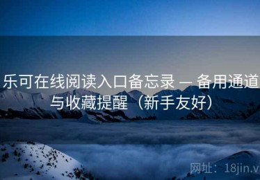 乐可在线阅读入口备忘录 — 备用通道与收藏提醒(新手友好) 乐可在线阅读入口备忘录 — 备用通道与收藏提醒(新手友好)