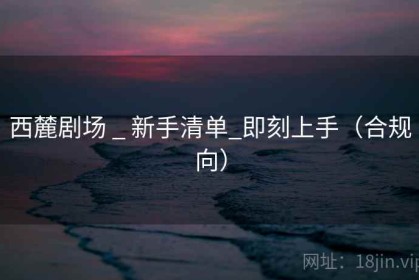 西麓剧场 _ 新手清单_即刻上手（合规向）