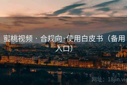 蜜桃视频 · 合规向·使用白皮书（备用入口）