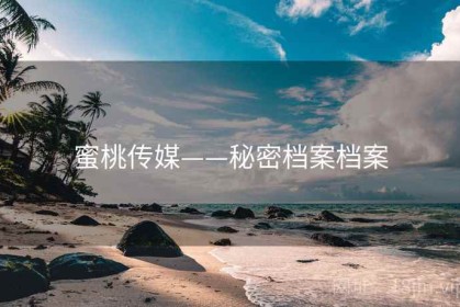 蜜桃传媒——秘密档案档案