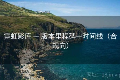 霓虹影库 — 版本里程碑—时间线（合规向）