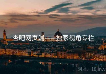 杏吧网页端——独家视角专栏 杏吧网页端——独家视角专栏