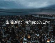 生活随笔：海角app的日常