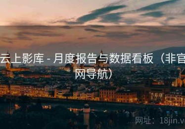云上影库 - 月度报告与数据看板(非官网导航) 云上影库 - 月度报告与数据看板(非官网导航)
