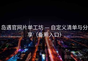 岛遇官网片单工坊 — 自定义清单与分享（备用入口）