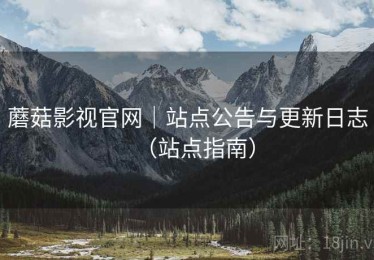 蘑菇影视官网|站点公告与更新日志(站点指南) 蘑菇影视官网|站点公告与更新日志(站点指南)