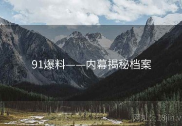 91爆料——内幕揭秘档案