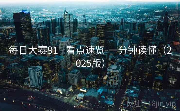 每日大赛91 - 看点速览-一分钟读懂(2025版) 每日大赛91 - 看点速览-一分钟读懂(2025版)