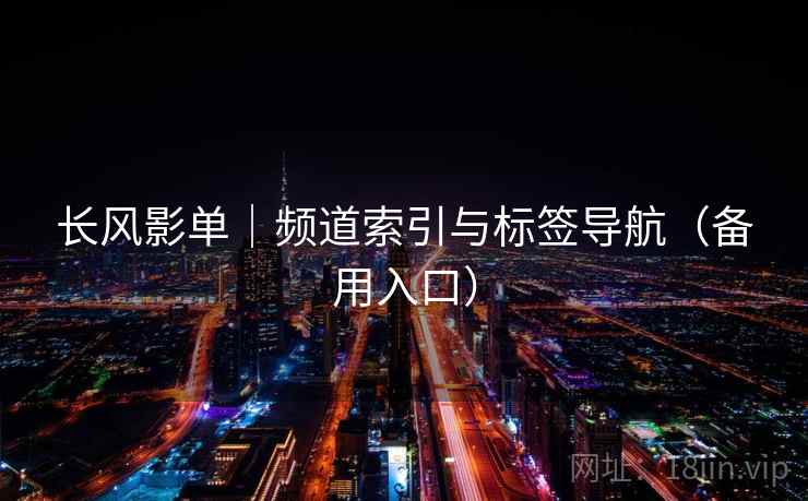 长风影单|频道索引与标签导航(备用入口) 长风影单|频道索引与标签导航(备用入口)