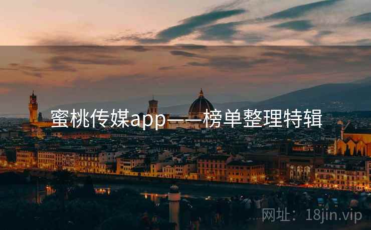 蜜桃传媒app——榜单整理特辑 蜜桃传媒app——榜单整理特辑