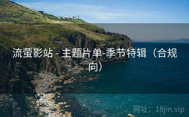 流萤影站 - 主题片单-季节特辑(合规向) 流萤影站 - 主题片单-季节特辑(合规向)