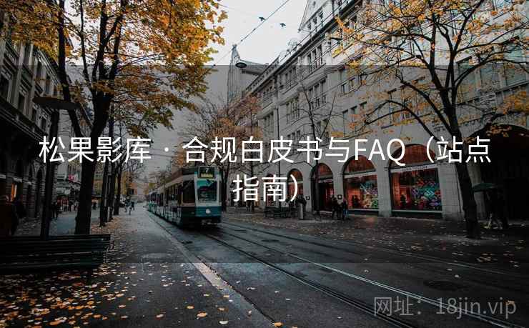 松果影库 · 合规白皮书与FAQ(站点指南) 松果影库 · 合规白皮书与FAQ(站点指南)